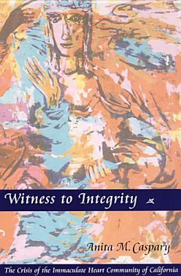 Witness to Integrity: The Crisis of the Immaculate Heart Community of Los Angeles