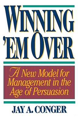 Winning ’Em over: A New Model for Managing in the Age of Persuasion