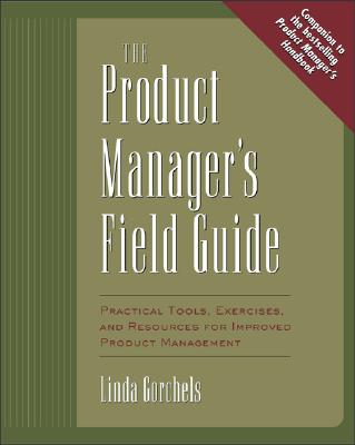 The Product Manager’s Field Guide: Practical Tools, Exercises, and Resources for Improved Product Management