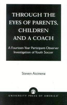 Through the Eyes of Parents, Children and a Coach: A Fourteen-Year Participant-Observer Investigation of Youth Soccer