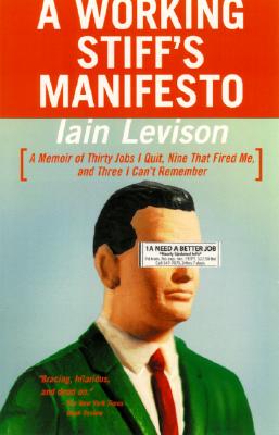 A Working Stiff’s Manifesto: A Memoir of Thirty Jobs I Quit, Nine That Fired Me, and Three I Can’t Remember