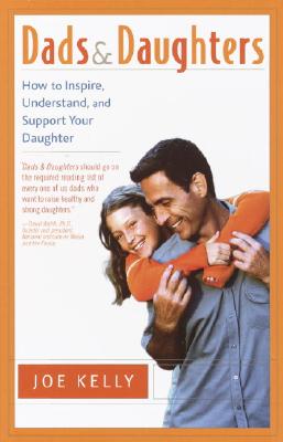 Dads and Daughters: How to Inspire, Understand, and Support Your Daughter When She’s Growing Up So Fast