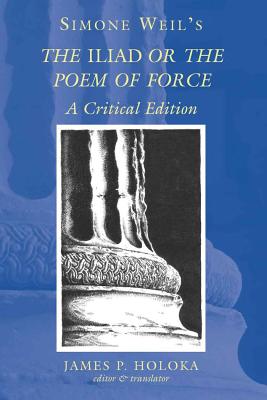 Simone Weil’s the �iliad� or the Poem of Force: A Critical Edition