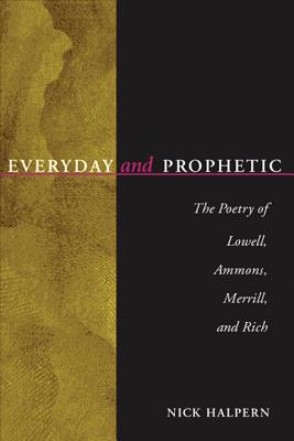Everyday and Prophetic: The Poetry of Lowell, Ammons, Merrill, and Rich