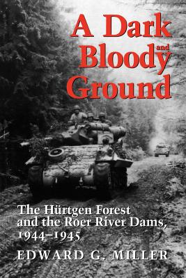 A Dark and Bloody Ground: The H�rtgen Forest and the Roer River Dams, 1944-1945