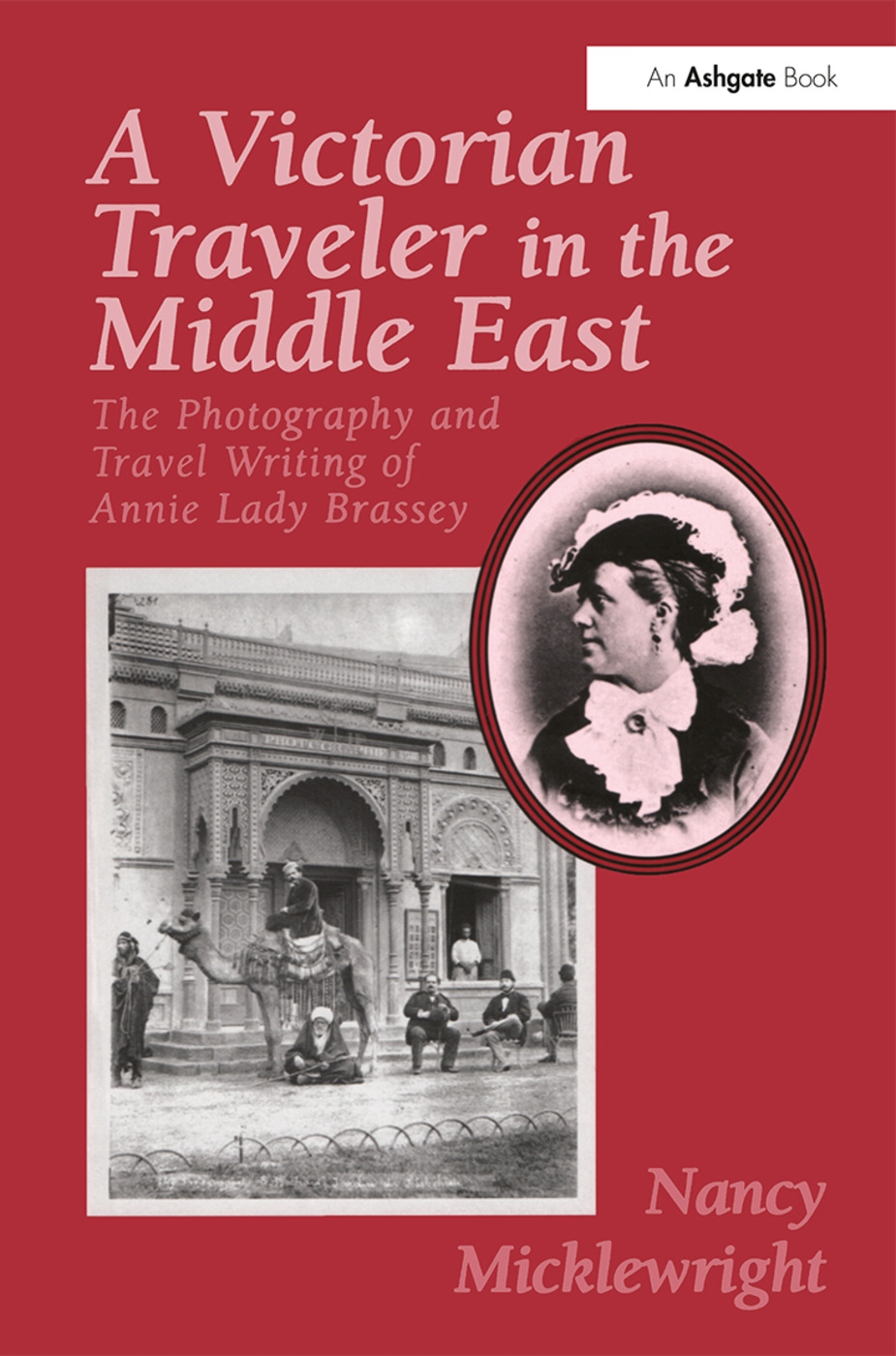 A Victorian Traveler in the Middle East: The Photography and Travel Writing of Annie Lady Brassey