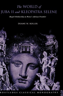 The World of Juba II and Kleopatra Selene: Royal Scholarship on Rome’s African Frontier