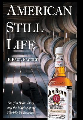 American Still Life: The Jim Beam Story and the Making of the World’s #1 Bourbon