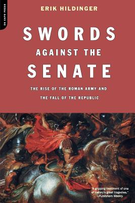 Swords Against the Senate: The Rise of the Roman Army and the Fall of the Republic