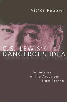 C.S. Lewis’s Dangerous Idea: In Defense of the Argument from Reason