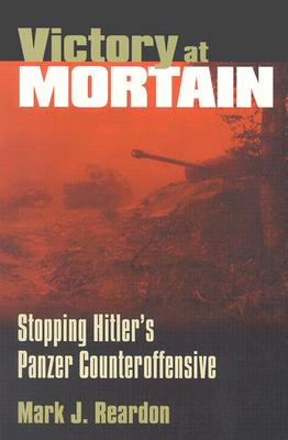 Victory at Mortain: Stopping Hitlers Panzer Counteroffensive