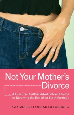 Not Your Mother’s Divorce: A Practical, Girlfriend-to-girlfriend Guide to Surviving the End of a Young Marriage