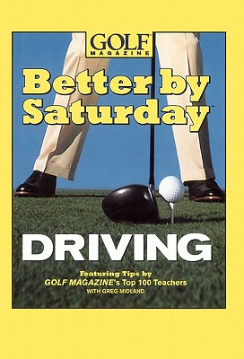Better by Saturday-- Driving: FeaturingTips by Golf Magazine’s Top 100 Teachers