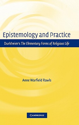 Epistemology and Practice: Durkheim’s The Elementary Forms of Religious Life