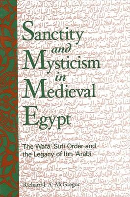 Sanctity And Mysticism in Medieval Egypt: The Wafa Sufi Order And the Legacy of Ibn ’arabi
