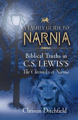 A Family Guide to Narnia: Biblical Truths in C.S. Lewis’s the Chronicles of Narnia