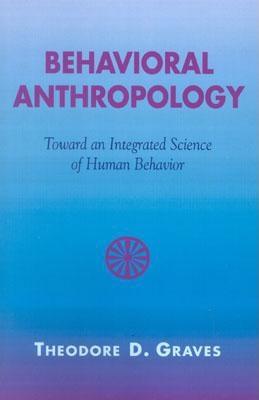 Behavioral Anthropology: Toward an Integrated Science of Human Behavior