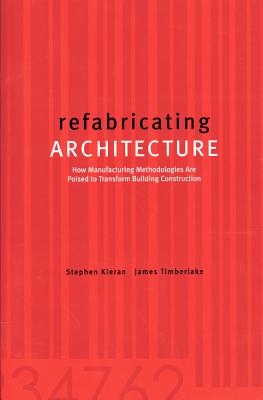 Refabricating Architecture: How Manufacturing Methodologies Are Poised to Transform Building Construction