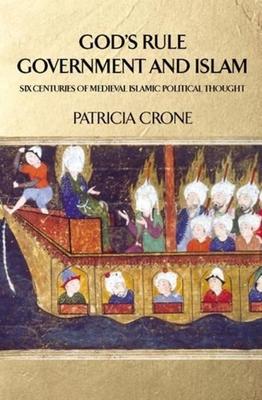 God’s Rule - Government and Islam: Six Centuries of Medieval Islamic Political Thought