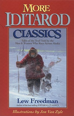 More Iditarioid Classics: Tales of the Trail Told by the Men & Women Who Race Across Alaska