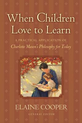 When Children Love to Learn: A Practical Application of Charlotte Mason’s Philosophy for Today
