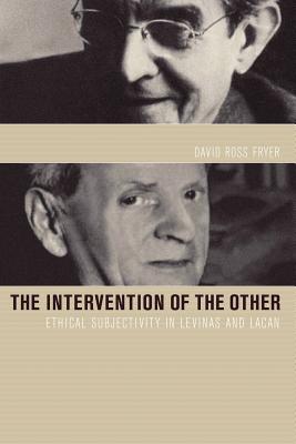 The Intervention of the Other: Ethical Subjectivity in Levinas and Lacan