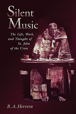 Silent Music: The Life, Work, and Thought of st John of the Cross