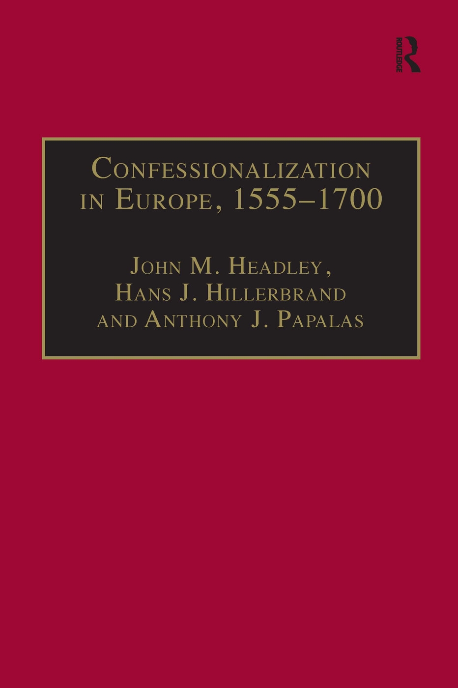 Confessionalization in Europe, 1555-1700: Essays in Honor and Memory of Bodo Nischan