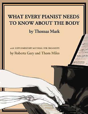 What Every Pianist Needs to Know About the Body: With Supplementary Material for Organists