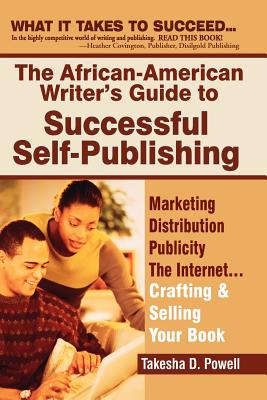 The African-American Writer’s Guide to Successful Self-Publishing: Marketing, Distribution, Publicity, the Internet, and Crafti