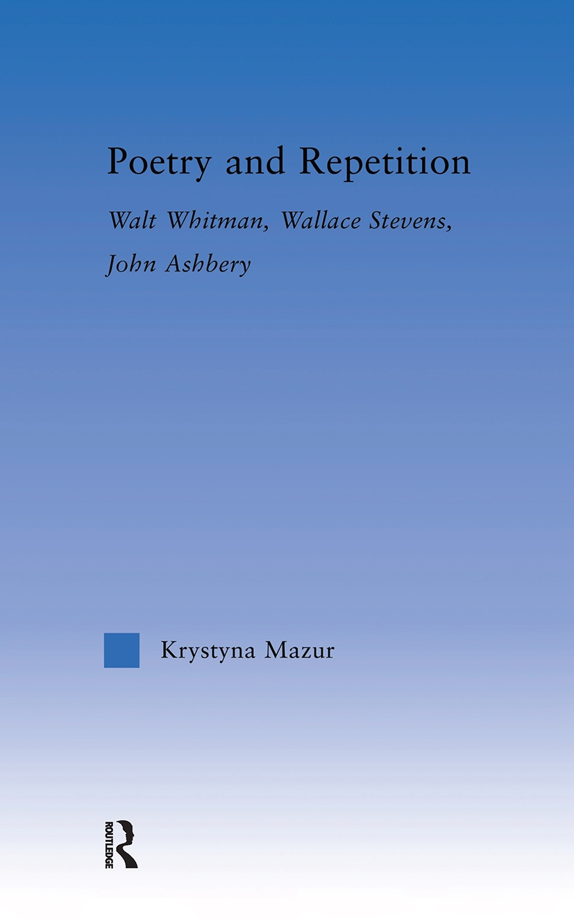 Poetry and Repetition: Walt Whitman, Wallace Stevens, John Ashbery