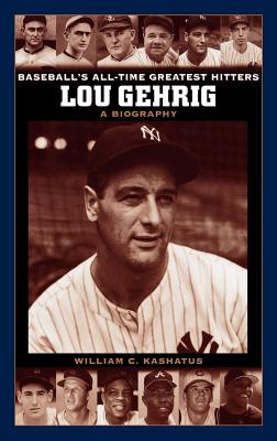 Lou Gehrig: A Biography