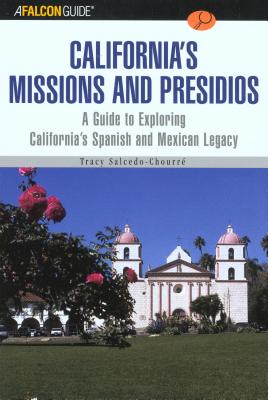 A FalconGuide to California’s Missions and Presidios: A Guide To Exploring California’s Spanish and Mexican Legacy