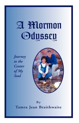 Mormon Odyssey, A: Journey to the Center of My Soul