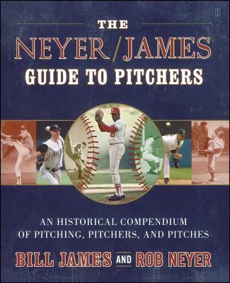 The Neyer / James Guide to Pitchers: An Historical Compendium of Pitching, Pitchers, and Pitches
