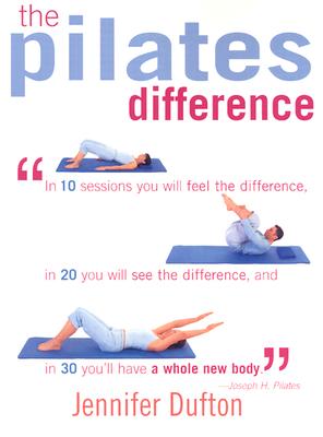 The Pilates Difference: In 10 Sessions You Will Feel the Difference, in 20 You Will See the Difference, and in 30 You’ll Have a
