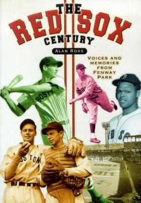 The Red Sox Century: Voices and Memories of Fenway Park