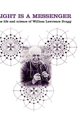 Light is a Messenger: The Life and Science of William Lawrence Bragg