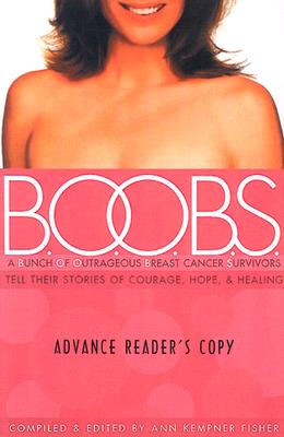 B.O.O.B.S: A Bunch of Outrageous Breast Cancer Survivors Tell Their Stories of Courage, Hope, and Healing
