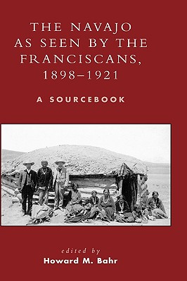 The Navajo As Seen by the Franciscans, 1898-1921: A Sourcebook