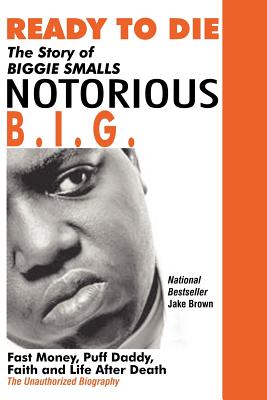 Ready to Die: The Story of Biggie Smalls, Notorious B.I.G., King of the World & New York City : Fast Money, Puff Daddy, Faith an