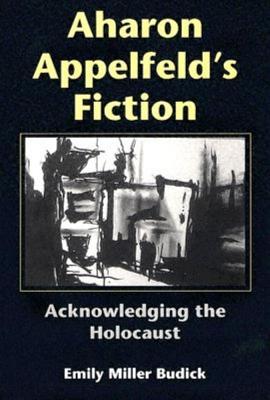 Aharon Appelfeld’s Fiction: Acknowledging The Holocaust