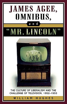 James Agee, Omnibus, And Mr. Lincoln: The Culture Of Liberalism And The Challenge Of Television, 1952-1953