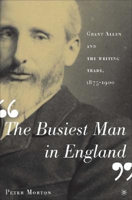 The Busiest Man In England: Grant Allen And The Writing Trade, 1875-1900