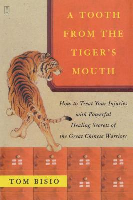A Tooth from the Tiger’s Mouth: How to Treat Your Injuries with Powerful Healing Secrets of the Great Chinese Warrior