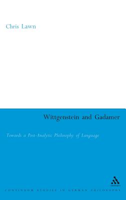 Wittgenstein And Gadamer: Towards a Post-Analytic Philosophy of Language