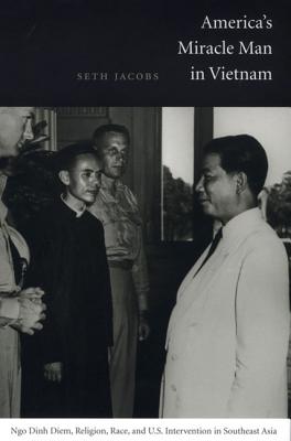 America’s Miracle Man in Vietnam: Ngo Dinh Diem, Religion, Race, and U.S. Intervention in Southeast Asia