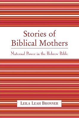 Stories of Biblical Mothers: Maternal Power in the Hebrew Bible
