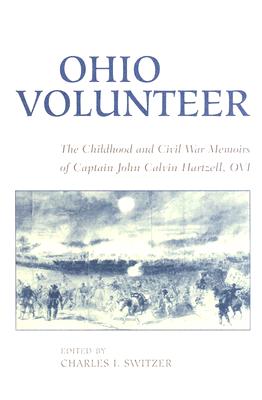 Ohio Volunteer: The Childhood & Civil War Memoirs Of Captain John Calvin Hartzell, OVI