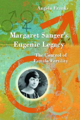 Margaret Sanger’s Eugenic Legacy: The Control Of Female Fertility